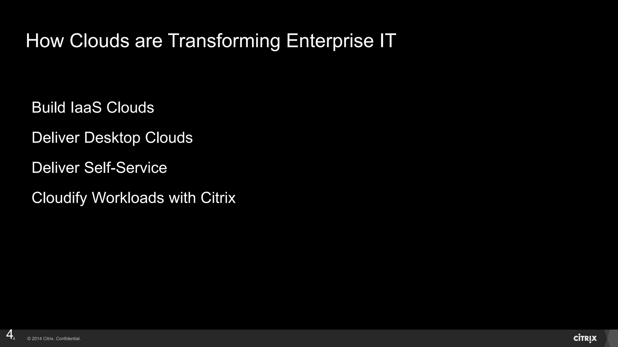 © 2014 Citrix. Confidential.4
How Clouds are Transforming Enterprise IT
Build IaaS Clouds
Deliver Desktop Clouds
Deliver Self-Service
Cloudify Workloads with Citrix
4
 