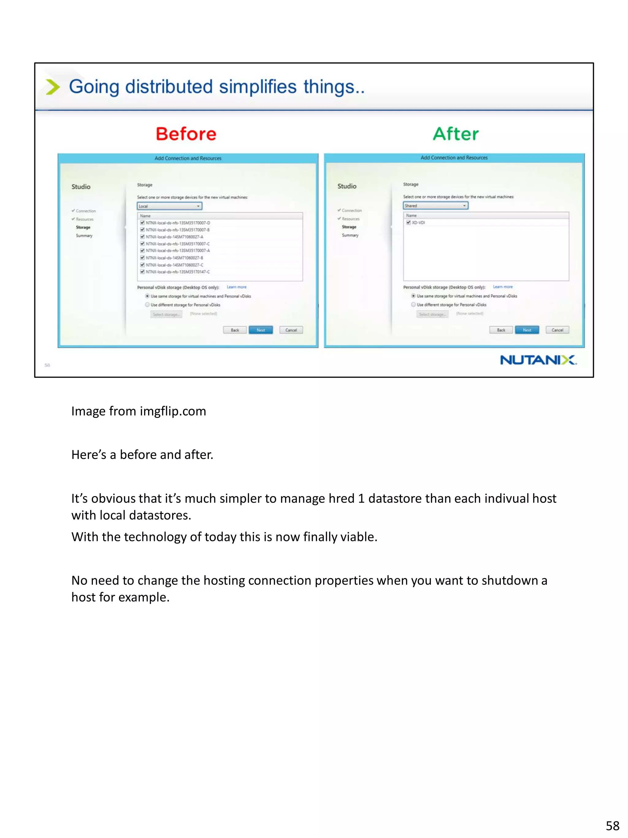 Image from imgflip.com
Here’s a before and after.
It’s obvious that it’s much simpler to manage hred 1 datastore than each indivual host
with local datastores.
With the technology of today this is now finally viable.
No need to change the hosting connection properties when you want to shutdown a
host for example.
58
 