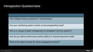 © 2014 Citrix. Confidential.14
Introspection Questionnaire
Who initiates backup procedures ? (User/System)
Can your monito...