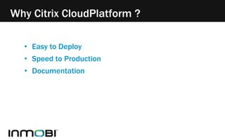 Why Citrix CloudPlatform ? 
• Easy to Deploy 
• Speed to Production 
• Documentation 
 
