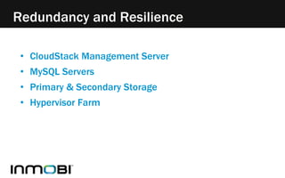 Redundancy and Resilience 
• CloudStack Management Server 
• MySQL Servers 
• Primary & Secondary Storage 
• Hypervisor Farm 
 