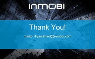 Thank You! 
mailto: iliyas.shirol@inmobi.com 
