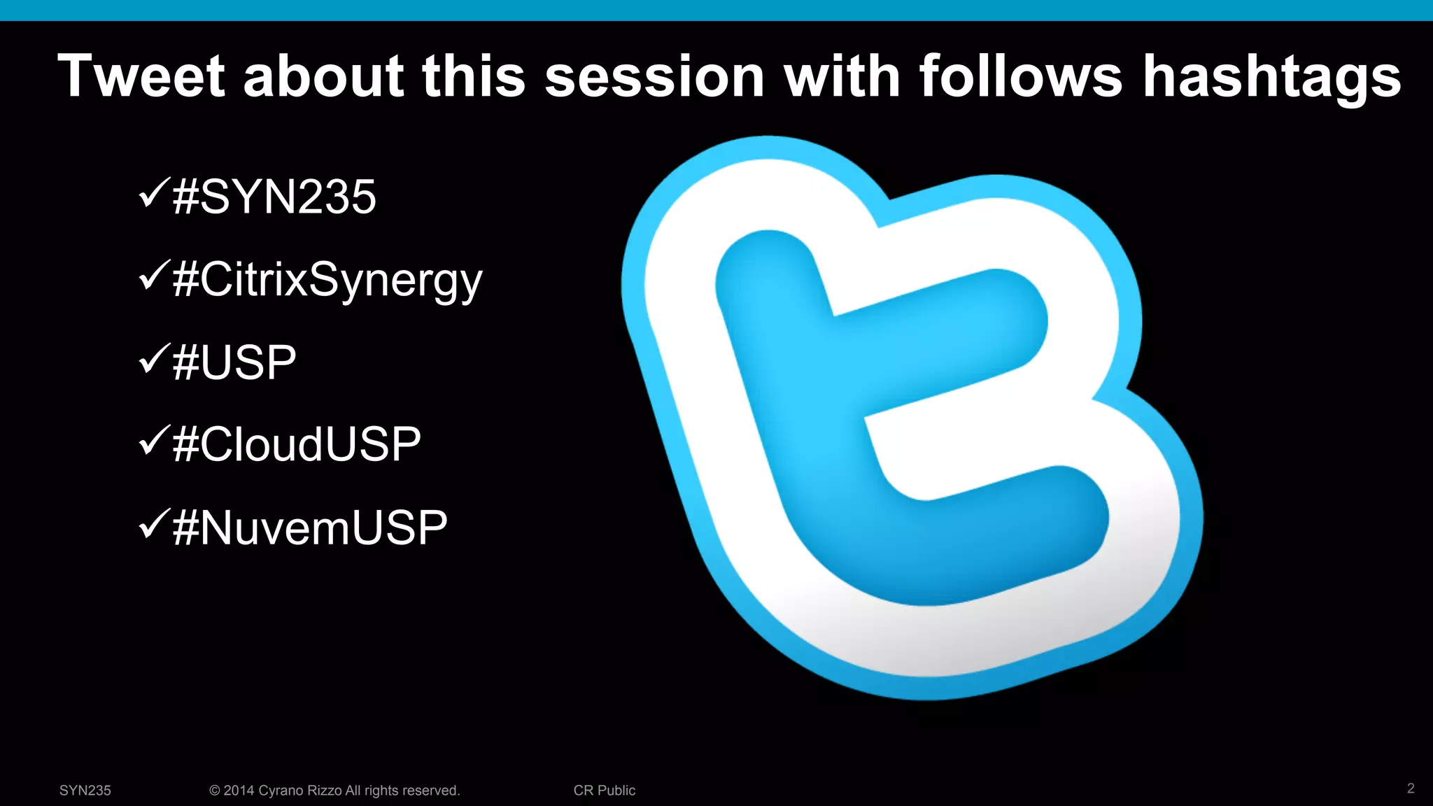 2© 2014 Cyrano Rizzo All rights reserved. CR PublicSYN235
Tweet about this session with follows hashtags
! #SYN235
! #CitrixSynergy
! #USP
! #CloudUSP
! #NuvemUSP
 
