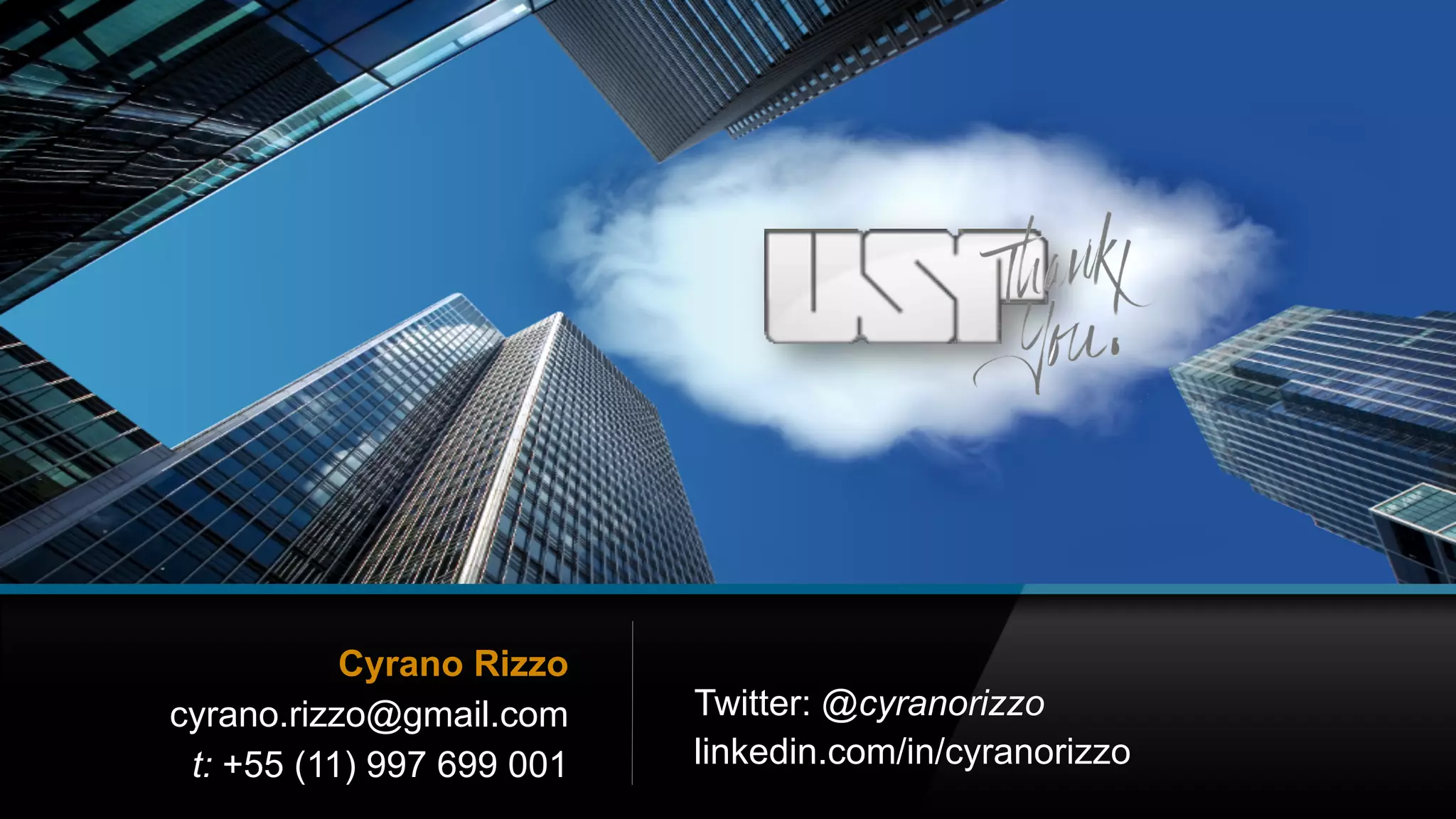 26© 2014 Cyrano Rizzo All rights reserved. CR PublicSYN235
Cyrano Rizzo
cyrano.rizzo@gmail.com
t: +55 (11) 997 699 001
Twitter: @cyranorizzo
linkedin.com/in/cyranorizzo
 