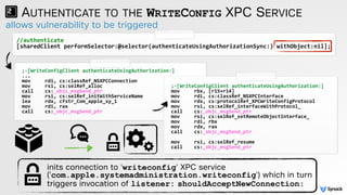 allows vulnerability to be triggered
AUTHENTICATE TO THE WRITECONFIG XPC SERVICE
;-­‐[WriteConfigClient	
  authenticateUsi...