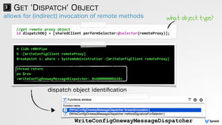 allows for (indirect) invocation of remote methods
GET 'DISPATCH' OBJECT
//get	
  remote	
  proxy	
  object	
  
id	
  disp...
