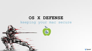 OS X DEFENSE
keeping your mac secure
 