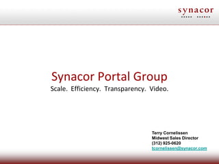 Synacor Portal Group
Scale. Efficiency. Transparency. Video.




                                 Terry Cornelissen
                                 Midwest Sales Director
                                 (312) 925-0620
                                 tcornelissen@synacor.com
 
