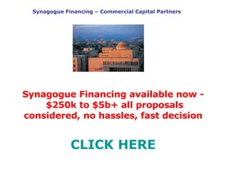 Synagogue Financing – Commercial Capital Partners Synagogue Financing available now -  $250k to $5b+ all proposals considered, no hassles, fast decision CLICK HERE 