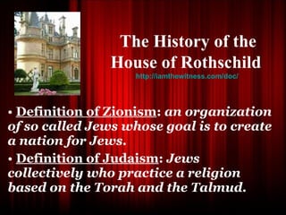 [object Object],[object Object],The History of the House of Rothschild  http://iamthewitness.com/doc/   