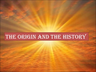 the origin and the hiStory
 