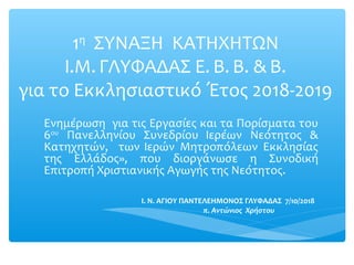 1η
ΣΥΝΑΞΗ ΚΑΤΗΧΗΤΩΝ
Ι.Μ. ΓΛΥΦΑΔΑΣ Ε. Β. Β. & Β.
για το Εκκλησιαστικό Έτος 2018-2019
Ενημέρωση για τις Εργασίες και τα Πορί...
