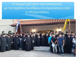 Η συμμετοχή ήταν ικανοποιητική,
με 110 περίπου Συνέδρους-Εκπροσώπους από
51 Μητροπόλεις.
 
