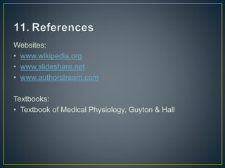 Websites:
• www.wikipedia.org
• www.slideshare.net
• www.authorstream.com
Textbooks:
• Textbook of Medical Physiology, Guyton & Hall
 