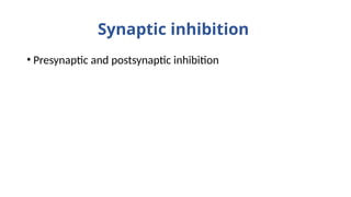Synaptic inhibition
• Presynaptic and postsynaptic inhibition
 