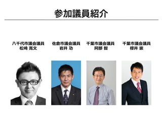 ⼋八千代市議会議員
松崎  寛⽂文
千葉葉市議会議員
 　      阿部  智
佐倉市議会議員
岩井  功
千葉葉市議会議員
櫻井  崇
参加議員紹介
 