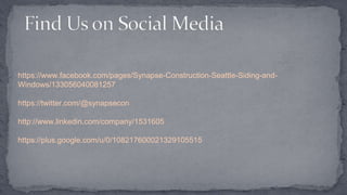 https://www.facebook.com/pages/Synapse-Construction-Seattle-Siding-and-
Windows/133056040081257
https://twitter.com/@synapsecon
http://www.linkedin.com/company/1531605
https://plus.google.com/u/0/108217600021329105515
 