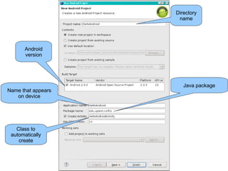 Name that appears 
on device 
Directory 
name 
Class to 
automatically 
create 
Java package 
Android 
version 
 