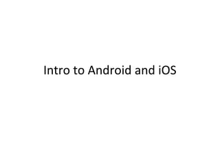 Intro to Android and iOS 
 