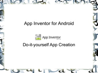 App Inventor for Android 
Do-it-yourself App Creation 
 
