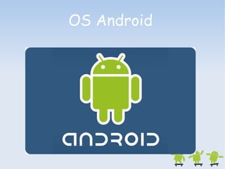 OS Android 
 