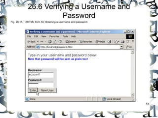 58 
26.6 Verifying a Username and 
Password 
Fig. 26.15 XHTML form for obtaining a username and password. 
 