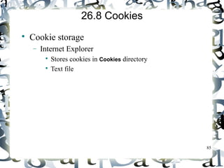 85 
26.8 Cookies 
 Cookie storage 
- Internet Explorer 
 Stores cookies in Cookies directory 
 Text file 
 