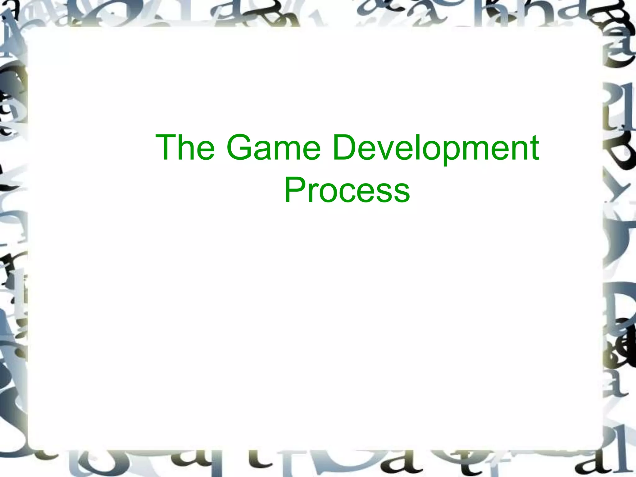 The Game Development
Process
 