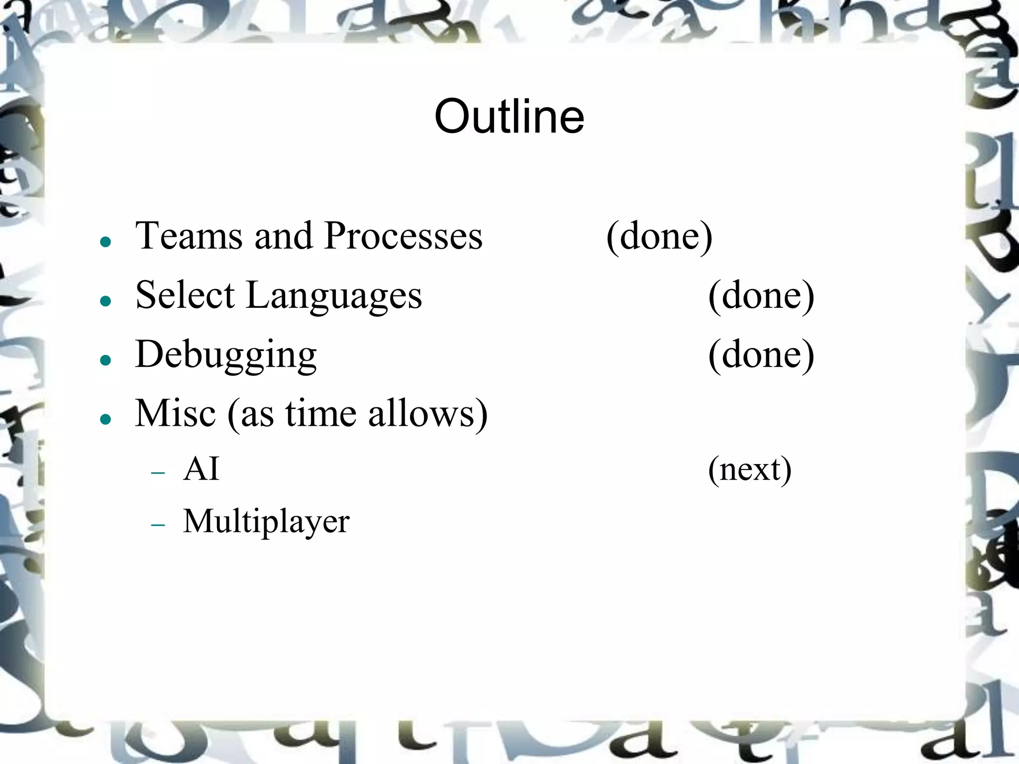 Outline
 Teams and Processes (done)
 Select Languages (done)
 Debugging (done)
 Misc (as time allows)
 AI (next)
 Multiplayer
 