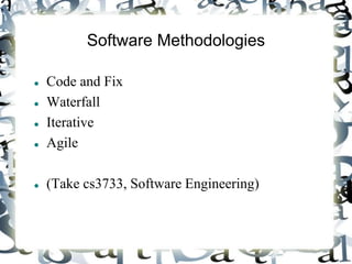 Software Methodologies
 Code and Fix
 Waterfall
 Iterative
 Agile
 (Take cs3733, Software Engineering)
 