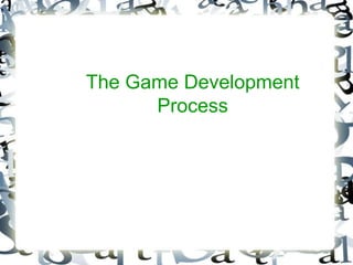 The Game Development
Process
 