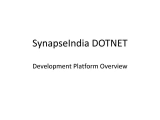SynapseIndia DOTNET
Development Platform Overview
 