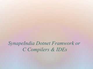 SynapeIndia Dotnet Framwork or 
C Compilers & IDEs 
 