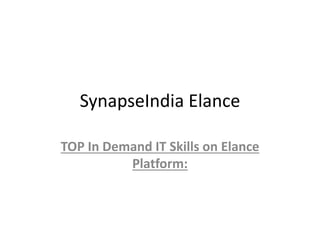 SynapseIndia Elance
TOP In Demand IT Skills on Elance
Platform:
 