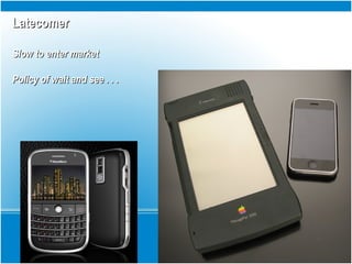 LatecomerLatecomer
Slow to enter marketSlow to enter market
Policy of wait and see . . .Policy of wait and see . . .
 