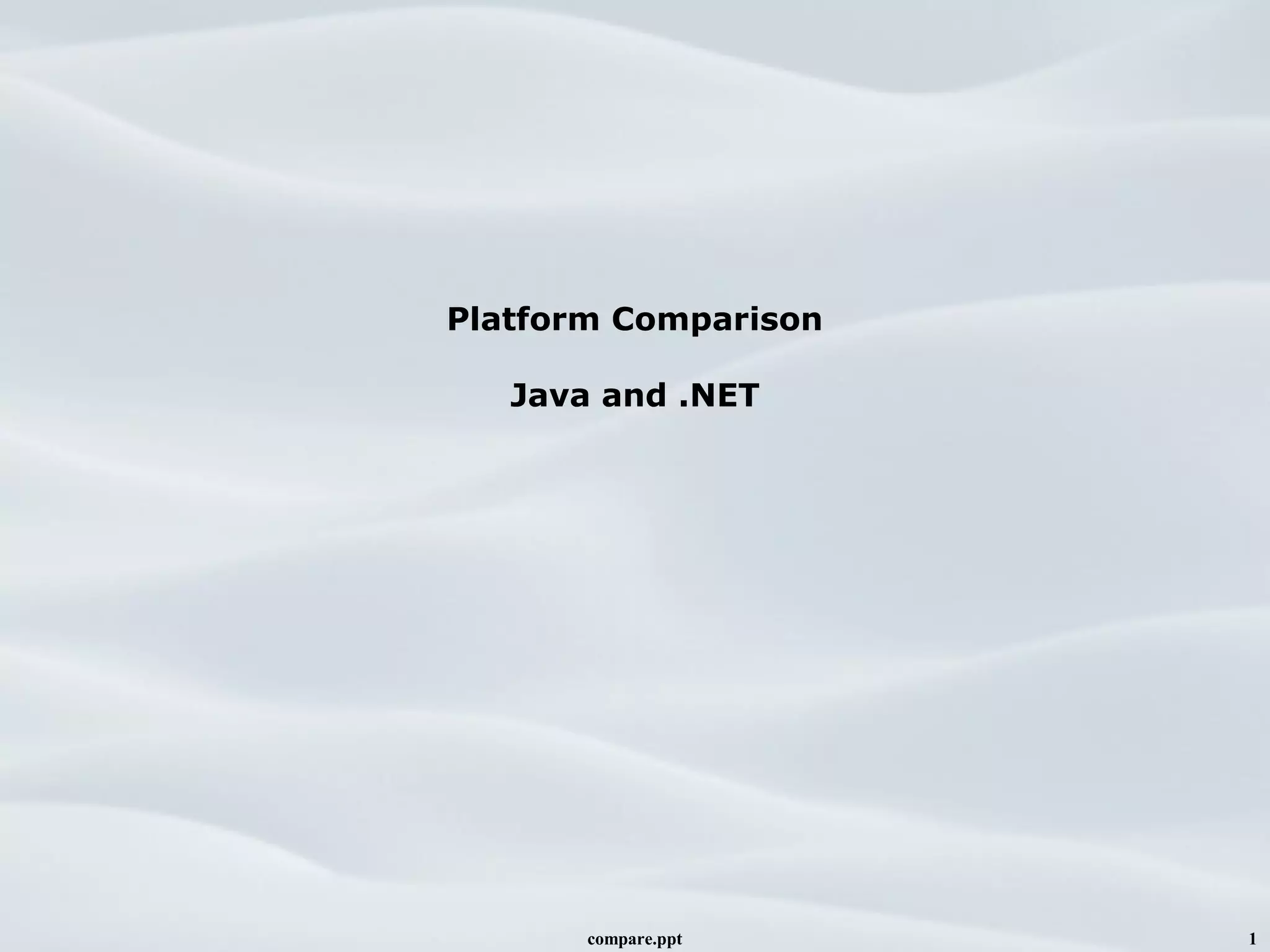 compare.ppt 1
Platform Comparison
Java and .NET
 