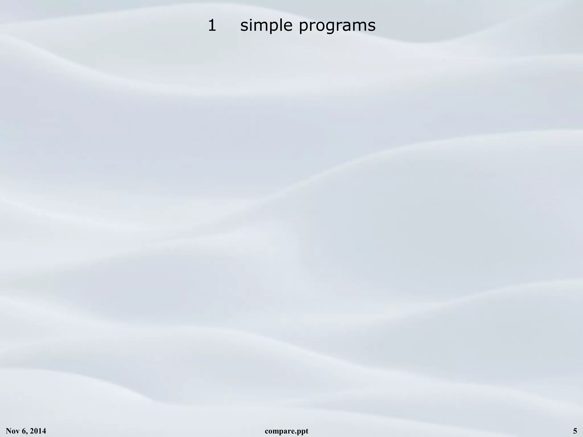 Nov 6, 2014 compare.ppt 5
1 simple programs
 