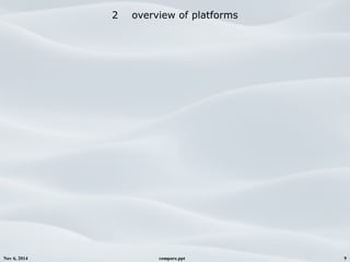 Nov 6, 2014 compare.ppt 9
2 overview of platforms
 
