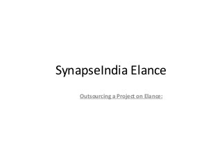 SynapseIndia Elance
Outsourcing a Project on Elance:
 
