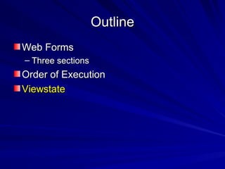 OutlineOutline
Web FormsWeb Forms
– Three sectionsThree sections
Order of ExecutionOrder of Execution
ViewstateViewstate
 