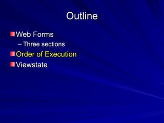 OutlineOutline
Web FormsWeb Forms
– Three sectionsThree sections
Order of ExecutionOrder of Execution
ViewstateViewstate
 