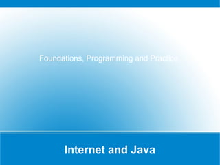 Internet and Java
Foundations, Programming and Practice
 
