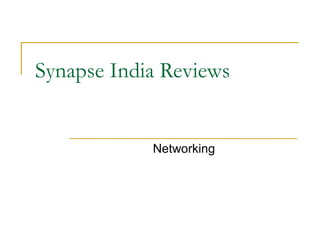 Synapse India Reviews 
Networking 
 
