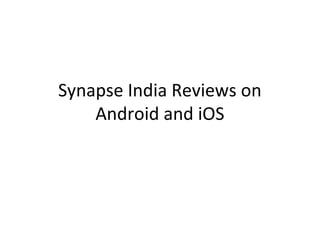 Synapse India Reviews on 
Android and iOS 
 