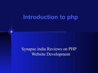 Introduction to php 
Synapse india Reviews on PHP 
Website Development 
 