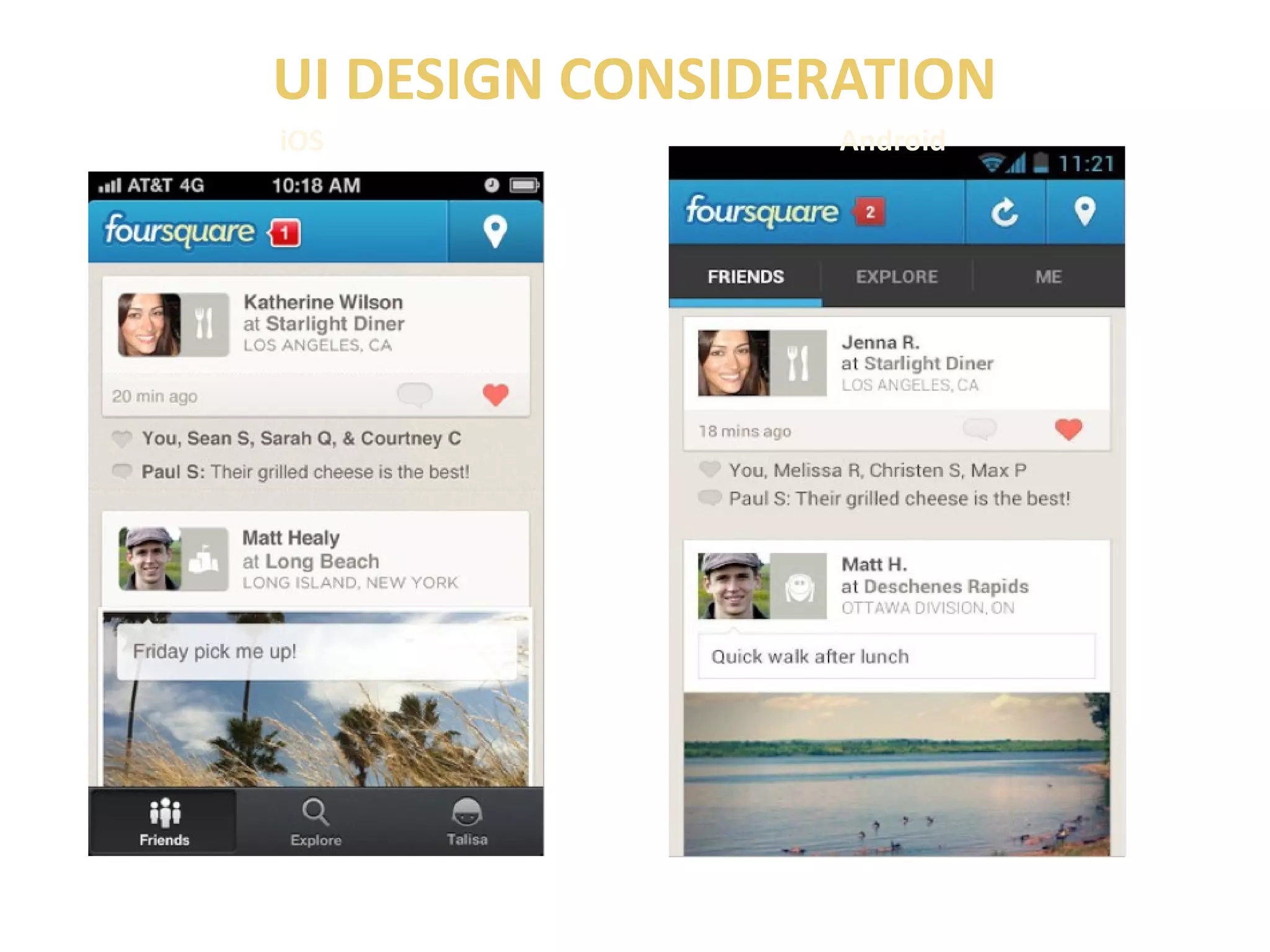 UI DESIGN CONSIDERATION 
iOS Android 
 