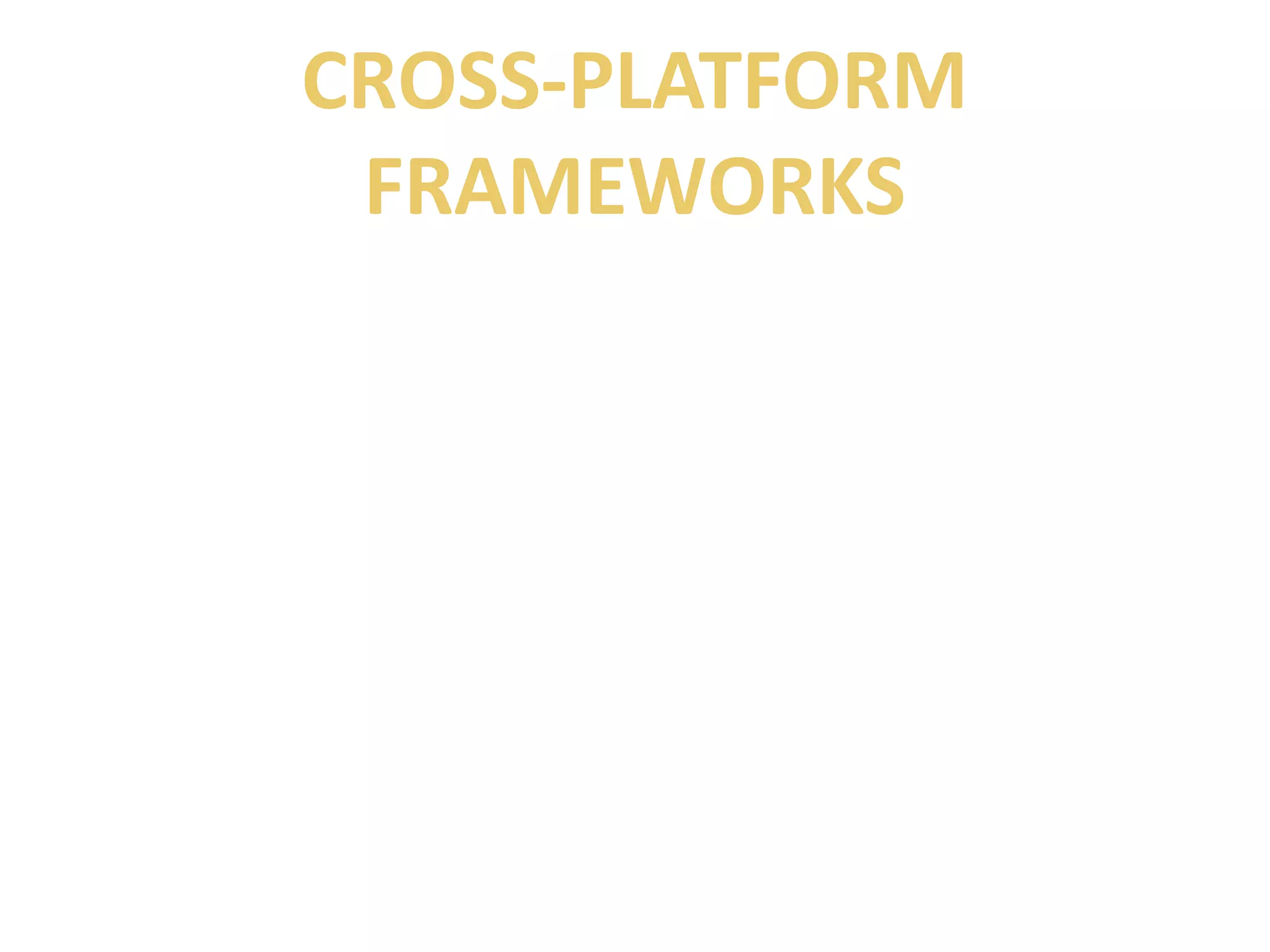 CROSS-PLATFORM 
FRAMEWORKS 
 