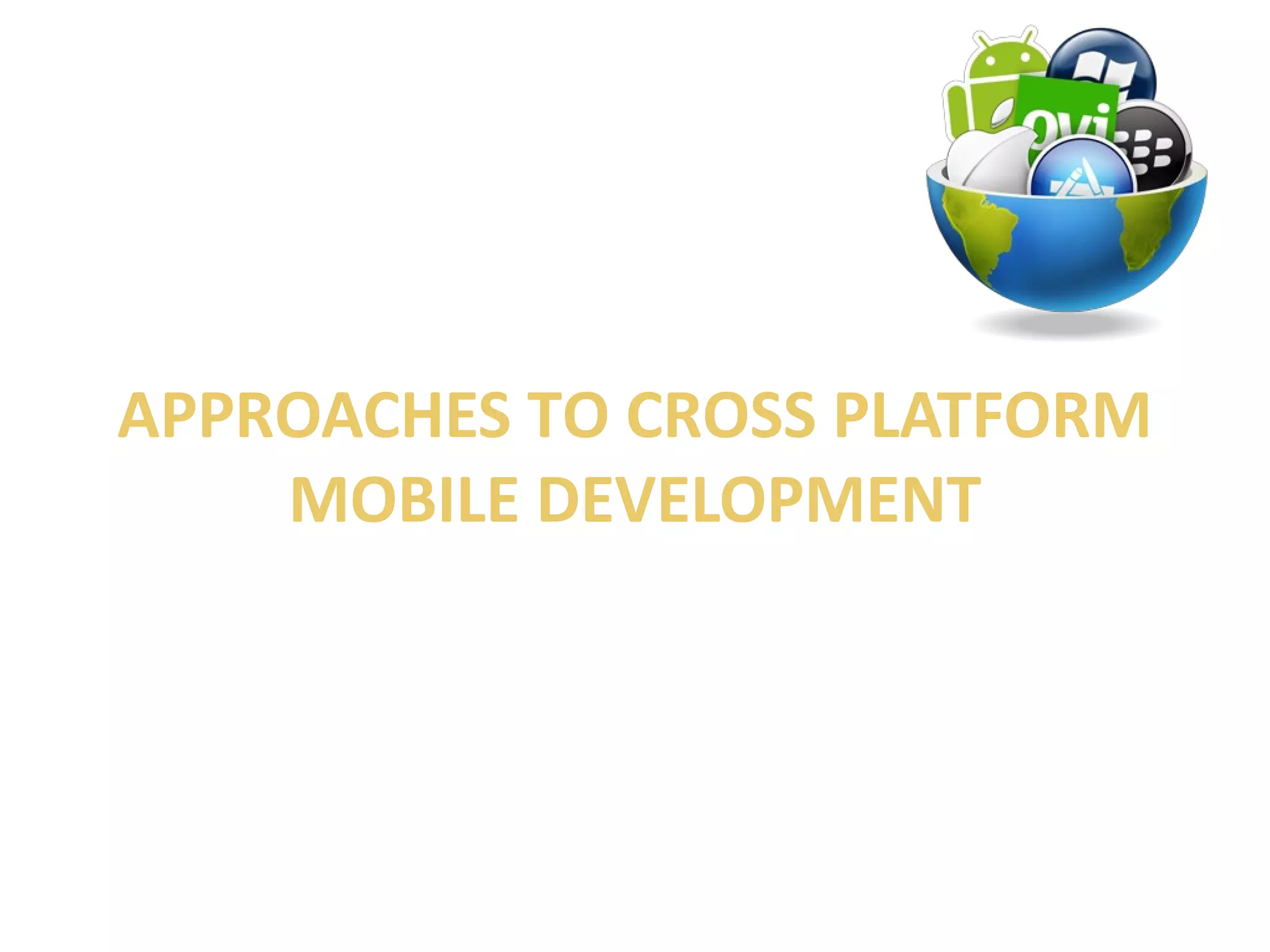 APPROACHES TO CROSS PLATFORM 
MOBILE DEVELOPMENT 
 