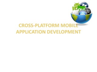 CROSS-PLATFORM MOBILE 
APPLICATION DEVELOPMENT 
 