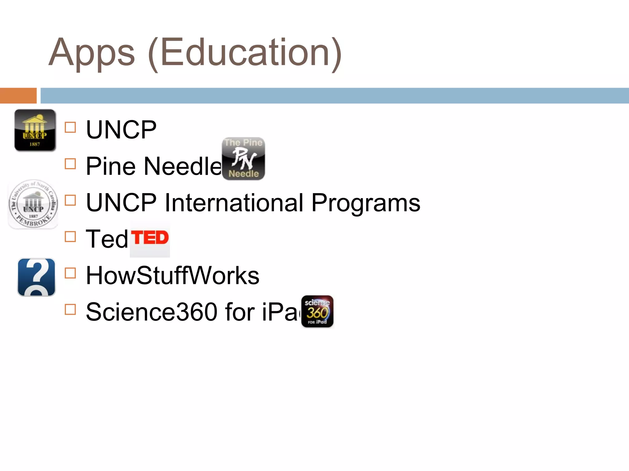 Apps (Education) 
 UNCP 
 Pine Needle 
 UNCP International Programs 
 Ted 
 HowStuffWorks 
 Science360 for iPad 
 